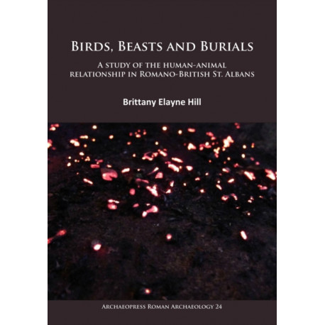 Birds, Beasts and Burials: A study of the human-animal relationship in Romano-British St. Albans