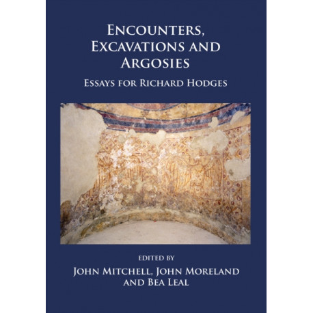 Encounters, Excavations and Argosies: Essays for Richard Hodges