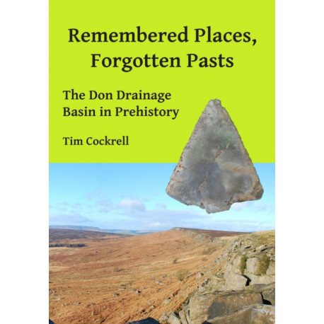 Remembered Places, Forgotten Pasts: The Don Drainage Basin in Prehistory