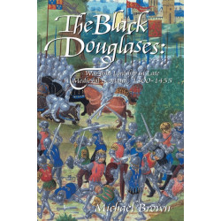 The Black Douglases: War and Lordship in Late Medieval Scotland, 1300-1455