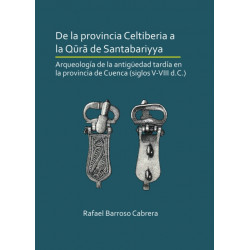 De la provincia Celtiberia a la qura de Santabariyya: Arqueologia de la Antiguedad tardia en la provincia de Cuenca (siglos V-VIII d.C.)