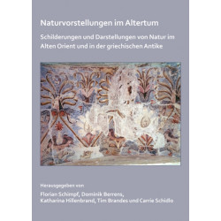 Naturvorstellungen im Altertum: Schilderungen und Darstellungen von Natur im Alten Orient und in der griechischen Antike