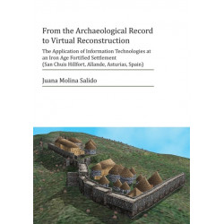 From the Archaeological Record to Virtual Reconstruction: The Application of Information Technologies at an Iron Age Fortified Settlement (San Chuis Hillfort, Allande, Asturias, Spain)