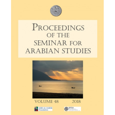 Proceedings of the Seminar for Arabian Studies Volume 48 2018: Papers from the fifty-first meeting of the Seminar for Arabian Studies held at the British Museum, London, 4th to 6th August 2017