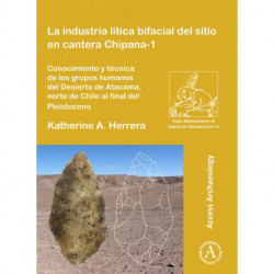 La industria litica bifacial del sitio en cantera Chipana-1: Conocimiento y tecnica de los grupos humanos del Desierto de Atacama, norte de Chile al final del Pleistoceno