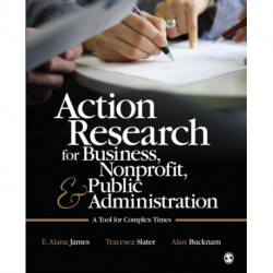 Action Research for Business, Nonprofit, and Public Administration: A Tool for Complex Times