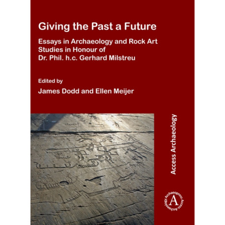 Giving the Past a Future: Essays in Archaeology and Rock Art Studies in Honour of Dr. Phil. h.c. Gerhard Milstreu