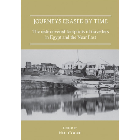 Journeys Erased by Time: The Rediscovered Footprints of Travellers in Egypt and the Near East