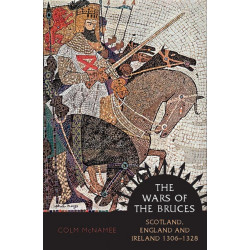 The Wars of the Bruces: Scotland, England and Ireland 1306 - 1328
