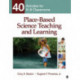 Place-Based Science Teaching and Learning: 40 Activities for K-8 Classrooms