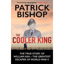 The Cooler King: The True Story of William Ash - The Greatest Escaper of World War II