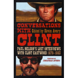 Conversations with Clint: Paul Nelson's Lost Interviews with Clint Eastwood, 1979-1983