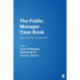 The Public Manager Case Book: Making Decisions in a Complex World