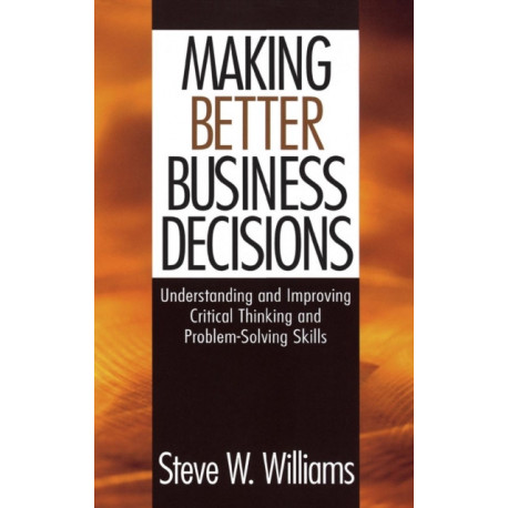 Making Better Business Decisions: Understanding and Improving Critical Thinking and Problem Solving Skills