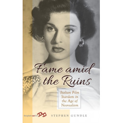 Fame Amid the Ruins: Italian Film Stardom in the Age of Neorealism