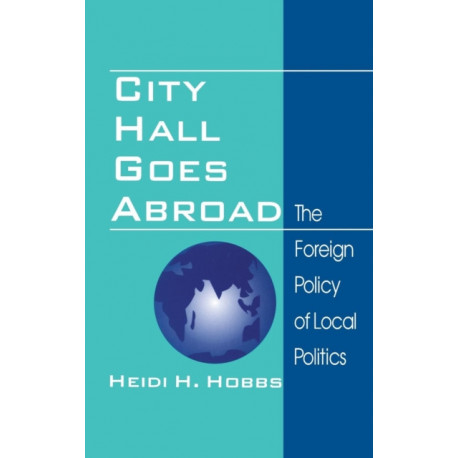 City Hall Goes Abroad: The Foreign Policy of Local Politics