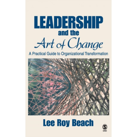 Leadership and the Art of Change: A Practical Guide to Organizational Transformation