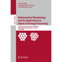 Mathematical Morphology and Its Applications to Signal and Image Processing: 13th International Symposium, ISMM 2017, Fontainebleau, France, May 15–17, 2017, Proceedings