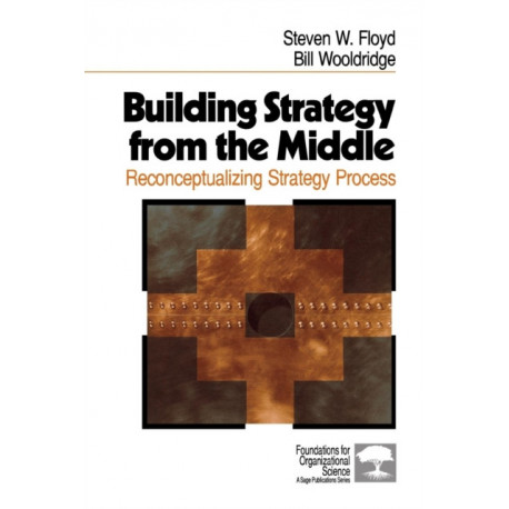 Building Strategy from the Middle: Reconceptualizing Strategy Process