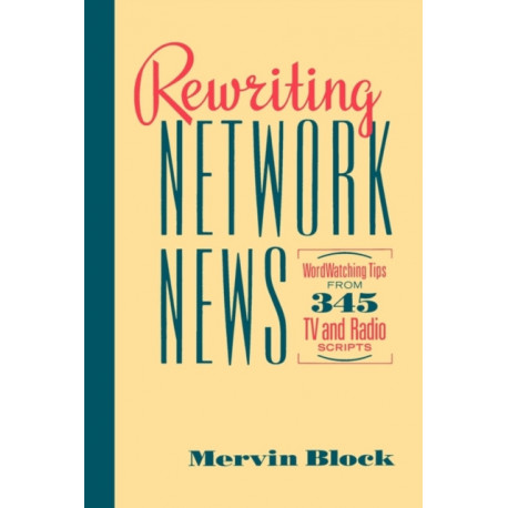 Rewriting Network News: WordWatching Tips from 345 TV and Radio Scripts  Mervin Block