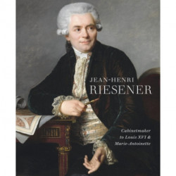 Jean-Henri Riesener: Cabinetmaker to Louis XVI and Marie Antoinette