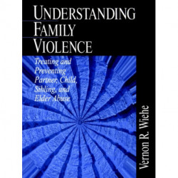 Understanding Family Violence: Treating and Preventing Partner, Child, Sibling and Elder Abuse