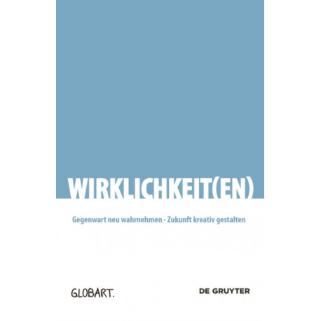 Wirklichkeit(en): Gegenwart neu wahrnehmen - Zukunft kreativ gestalten