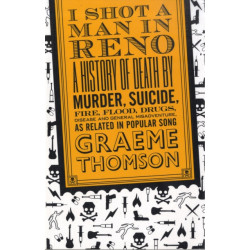 I Shot a Man in Reno: A History of Death by Murder, Suicide, Fire, Flood, Drugs, Disease and General Misadventure, as Related in Popular Song