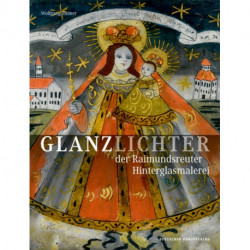 Glanzlichter der Raimundsreuter Hinterglasmalerei: Eine Bilddokumentation