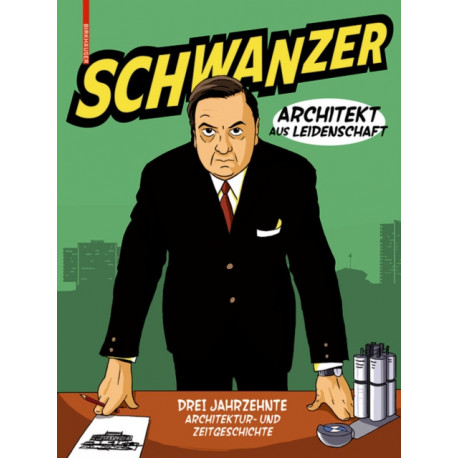 Schwanzer – Architekt aus Leidenschaft: Drei Jahrzehnte Architektur- und Zeitgeschichte