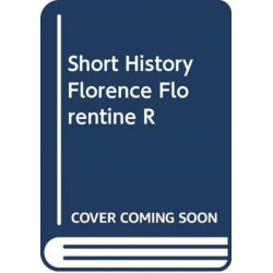 A Short History of Florence and the Florentine Republic