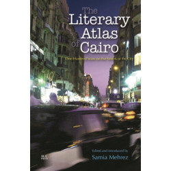 The Literary Atlas of Cairo: One Hundred Years on the Streets of the City