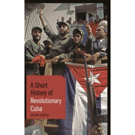 A Short History of Revolutionary Cuba: Revolution, Power, Authority and the State from 1959 to the Present Day