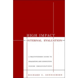High Impact Internal Evaluation: A Practitioner's Guide to Evaluating and Consulting Inside Organizations