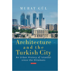 Architecture and the Turkish City: An Urban History of Istanbul since the Ottomans