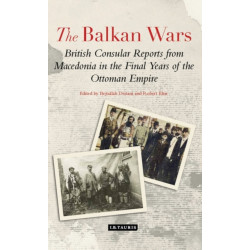 The Balkan Wars: British Consular Reports from Macedonia in the Final Years of the Ottoman Empire