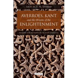 Averroes, Kant and the Origins of the Enlightenment: Reason and Revelation in Arab Thought