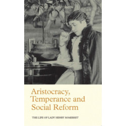 Aristocracy, Temperance and Social Reform: The Life of Lady Henry Somerset