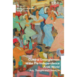 Cultural Entanglement in the Pre-Independence Arab World: Arts, Thought and Literature