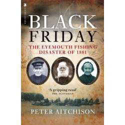 Black Friday: The Eyemouth Fishing Disaster of 1881