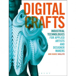 Digital Crafts: Industrial Technologies for Applied Artists and Designer Makers