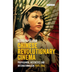 Chinese Revolutionary Cinema: Propaganda, Aesthetics and Internationalism 1949–1966