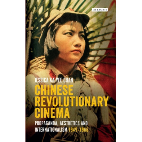 Chinese Revolutionary Cinema: Propaganda, Aesthetics and Internationalism 1949–1966
