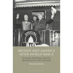 Britain and America After World War II: Bilateral Relations and the Beginnings of the Cold War