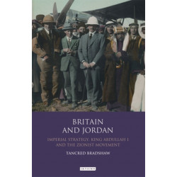 Britain and Jordan: Imperial Strategy, King Abdullah I and the Zionist Movement