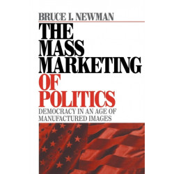 The Mass Marketing of Politics: Democracy in an Age of Manufactured Images