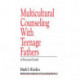 Multicultural Counseling with Teenage Fathers: A Practical Guide