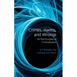 Crimes, Harms, and Wrongs: On the Principles of Criminalisation