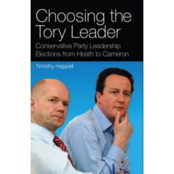 Choosing the Tory Leader: Conservative Party Leadership Elections from Heath to Cameron