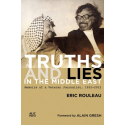Truths and Lies in the Middle East: Memoirs of a Veteran Journalist, 1952–2012